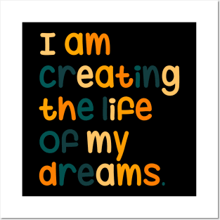 I am creating the life of my dreams Posters and Art